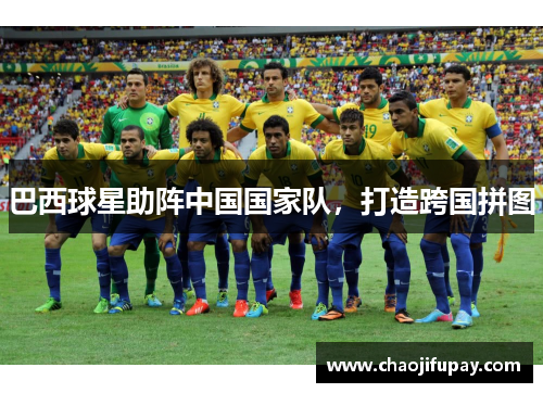 巴西球星助阵中国国家队，打造跨国拼图