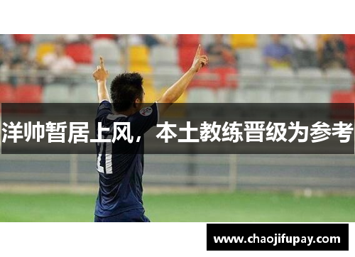 洋帅暂居上风，本土教练晋级为参考